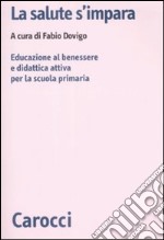 La salute s'impara. Educazione al benessere e didattica attiva per la scuola primaria libro