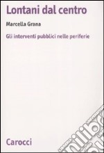 Lontani dal centro. Gli interventi pubblici nelle periferie libro