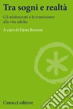 Tra sogni e realtà. Gli adolescenti e la transizione alla vita adulta libro