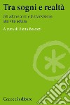 Tra sogni e realtà. Gli adolescenti e la transizione alla vita adulta libro di Besozzi E. (cur.)