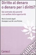 Diritto al denaro o denaro per i diritti? Dal contrasto alla povertà a un welfare delle opportunità libro