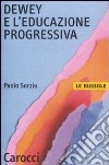 Dewey e l'educazione progressiva libro di Sorzio Paolo