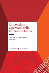 Dimensioni e percorsi della letteratura latina. Con un profilo storico degli autori e delle opere