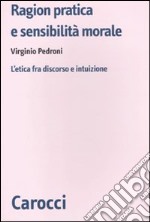 Ragion pratica e sensibilità morale. L'etica fra discorso e intuizione libro