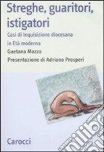 Streghe, guaritori, istigatori. Casi di inquisizione diocesana in età moderna libro