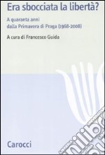 Era sbocciata la libertà? A quarant'anni dalla Primavera di Praga (1968-2008) libro