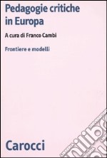 Pedagogie critiche in Europa. Frontiere e modelli libro