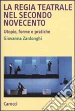 La regia teatrale nel secondo Novecento. Utopie, forme e pratiche libro