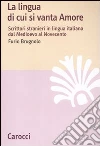 La lingua di cui si vanta Amore. Scrittori stranieri in lingua italiana dal Medioevo al Novecento libro di Brugnolo Furio