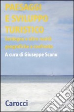 Paesaggi e sviluppo turistico. Sardegna e alte realtà geografiche a confronto. Atti del Convegno di studi (Olbia, 15-17 ottobre 2008) libro