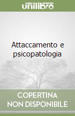Attaccamento e psicopatologia