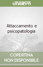 Attaccamento e psicopatologia libro