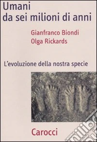 Umani da sei milioni di anni. L'evoluzione della nostra specie