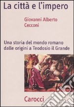 La città e l'impero. Una storia del mondo romano dalle origini a Teodosio il Grande libro