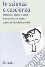 In scienza e coscienza. Maternità, nascite e aborti nell'Italia contemporanea libro