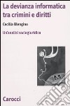 La devianza informatica tra crimini e diritti. Un'analisi sociogiuridica libro di Blengino Cecilia