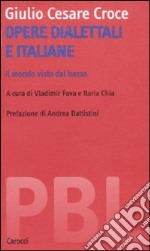 Opere dialettali e italiane. Il mondo visto dal basso. Ediz. critica libro