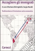 Accogliere gli immigrati. Testimonianze di inclusione socio-economica libro