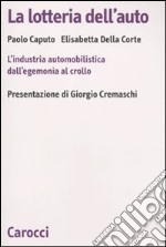 La lotteria dell'auto. L'industria automobilistica dall'egemonia al crollo