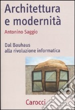 Architettura e modernità. Dal Bauhaus alla rivoluzione informatica libro