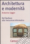 Architettura e modernità. Dal Bauhaus alla rivoluzione informatica libro di Saggio Antonino