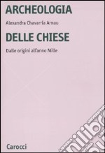 Archeologia delle chiese. Dalle origini all'anno Mille libro