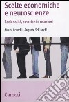 Scelte economiche e neuroscienze. Razionalità, emozioni e relazioni libro di Franchi Maura Schianchi Augusto