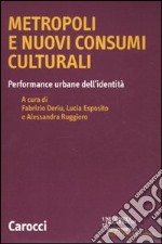 Metropoli e nuovi consumi culturali. Performance urbane dell'identità libro