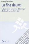 La fine del PCI. Dall'alternativa di Berlinguer all'ultimo Congresso (1979-1991) libro