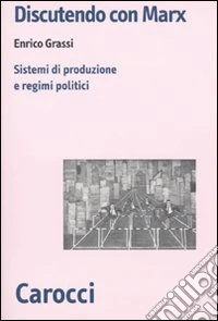 Discutendo con Marx. Sistemi di produzione e regimi politici