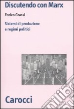 Discutendo con Marx. Sistemi di produzione e regimi politici libro