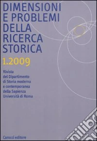Dimensioni e problemi della ricerca storica. Rivista del Dipartimento di Storia moderna e contemporanea dell'Università degli studi di Roma «La Sapienza» (2009). Vol. 1 libro