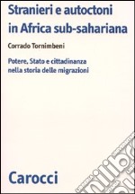 Stranieri e autoctoni in Africa sub-sahariana. Potere, Stato e cittadinanza nella storia delle migrazioni libro