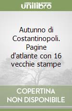 Autunno di Costantinopoli. Pagine d'atlante con 16 vecchie stampe