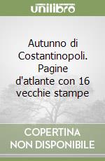 Autunno di Costantinopoli. Pagine d'atlante con 16 vecchie stampe libro