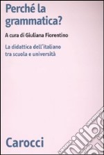 Perché la grammatica? La didattica dell'italiano tra scuola e università libro