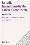 La radio tra multimedialità e dimensione locale. Analisi delle emittenti radiofoniche in Lombardia libro