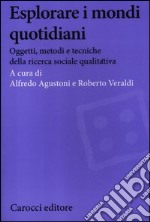 Esplorare i mondi quotidiani. Oggetti, metodi e tecniche della ricerca sociale qualitativa libro