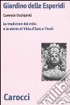 Giardino delle Esperidi. Le tradizioni del mito e la storia di Villa d'Este a Tivoli libro