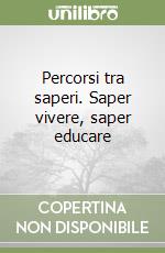 Percorsi tra saperi. Saper vivere, saper educare