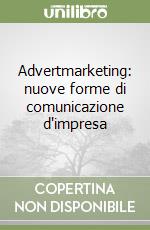 Advertmarketing: nuove forme di comunicazione d'impresa libro