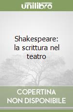 Shakespeare: la scrittura nel teatro libro