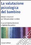 La valutazione psicologica del bambino. Metodi e strumenti per l'età prescolare e scolare libro