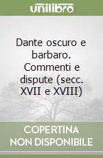 Dante oscuro e barbaro. Commenti e dispute (secc. XVII e XVIII) libro