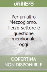 Per un altro Mezzogiorno. Terzo settore e questione meridionale oggi libro