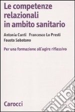 Le competenze relazionali in ambito sanitario. Per una formazione all'agire riflessivo libro