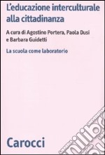 L'educazione interculturale alla cittadinanza. La scuola come laboratorio libro