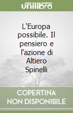 L'Europa possibile. Il pensiero e l'azione di Altiero Spinelli libro