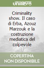 Criminality show. Il caso di Erba, Azouz Marzouk e la costruzione mediatica del colpevole libro