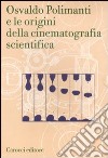 Osvaldo Polimanti e le origini della cinematografia scientifica libro